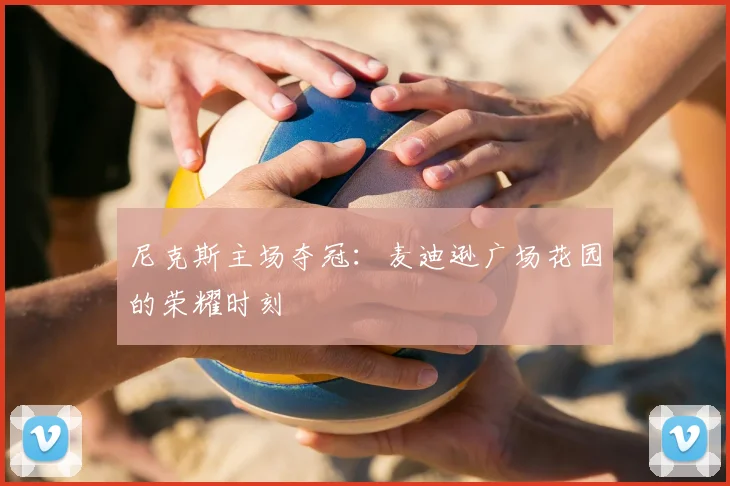 尼克斯主场夺冠:麦迪逊广场花园的荣耀时刻